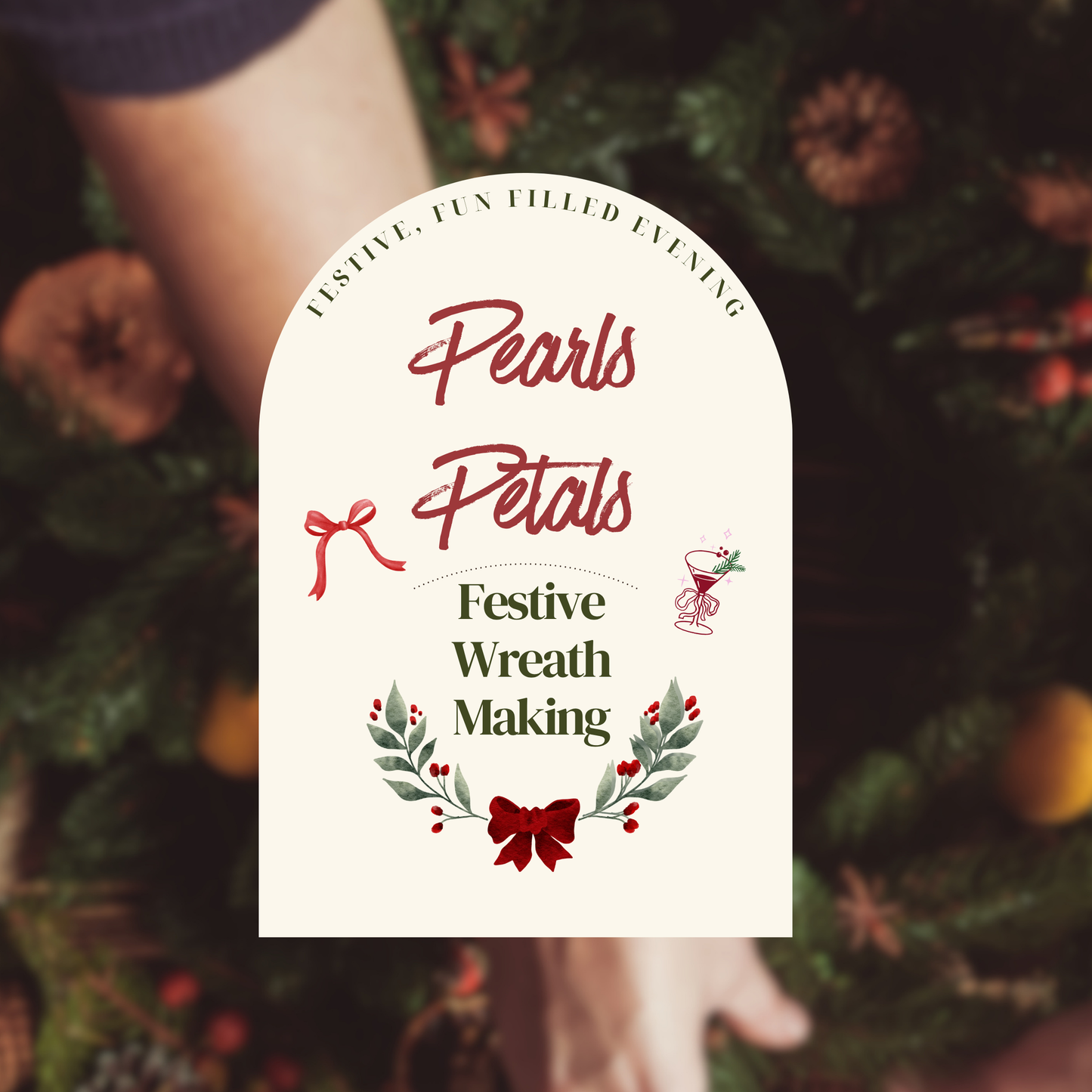 A cream-colored arched sign with red and green text reading 'Pearls Petals Festive Wreath Making' and 'Festive, fun filled evening,' shown over a blurred background of hands arranging a green wreath with pinecones and berries.